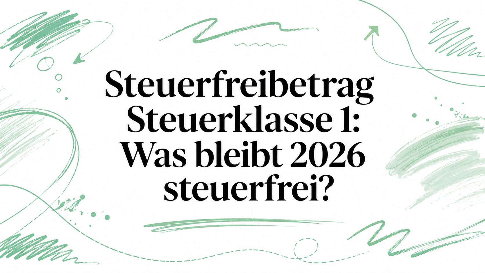 Steuerfreibetrag Steuerklasse 1: Was bleibt 2026 steuerfrei?