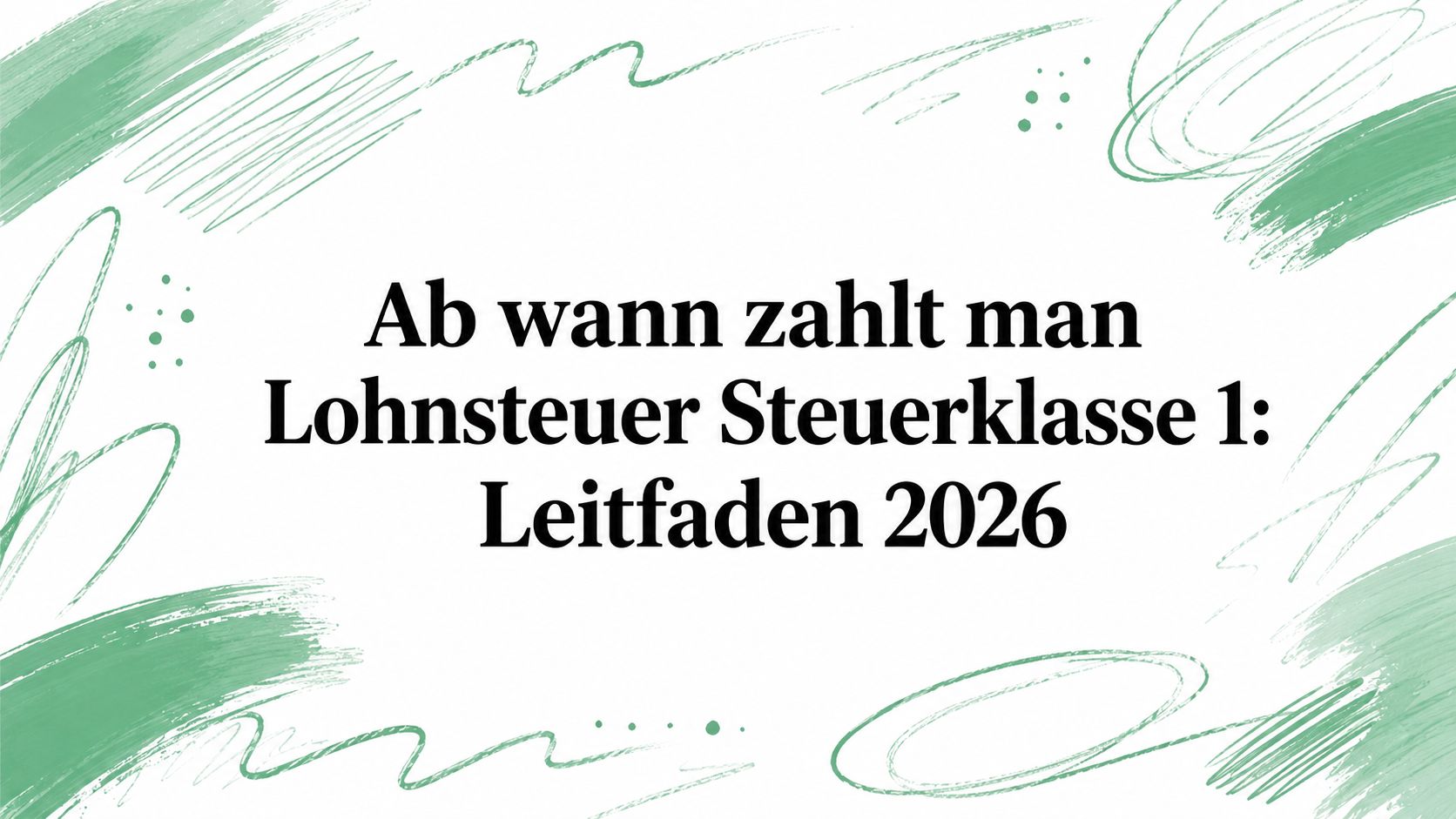 Ab wann zahlt man Lohnsteuer Steuerklasse 1: Leitfaden 2026